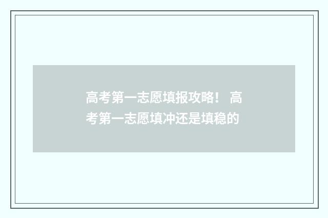 高考第一志愿填报攻略！ 高考第一志愿填冲还是填稳的
