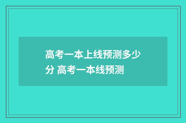 高考一本上线预测多少分 高考一本线预测