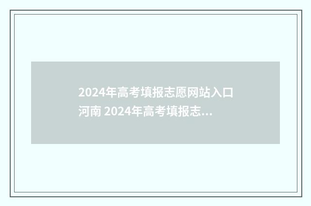 2024年高考填报志愿网站入口河南 2024年高考填报志愿时间