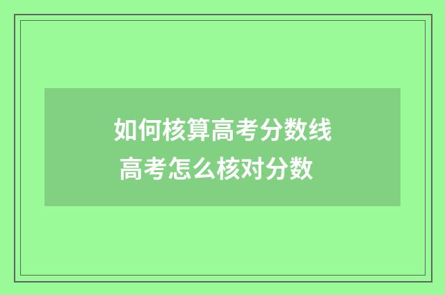 如何核算高考分数线 高考怎么核对分数