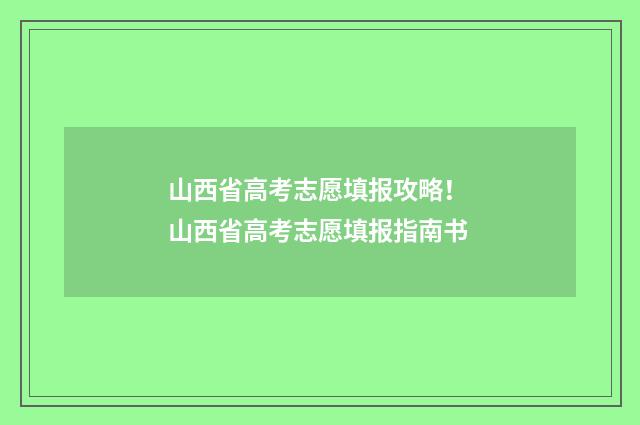 山西省高考志愿填报攻略！ 山西省高考志愿填报指南书