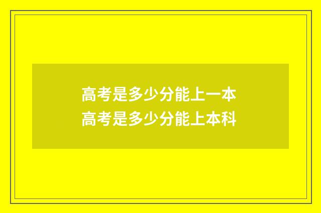高考是多少分能上一本 高考是多少分能上本科