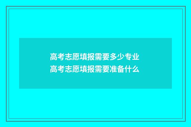 高考志愿填报需要多少专业 高考志愿填报需要准备什么