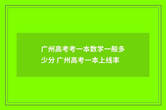 广州高考考一本数学一般多少分 广州高考一本上线率