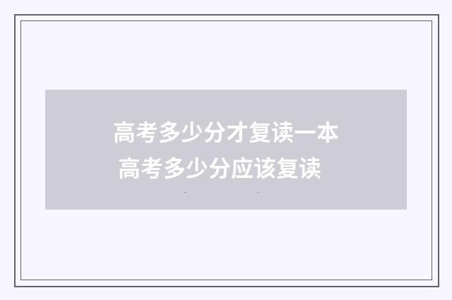 高考多少分才复读一本 高考多少分应该复读