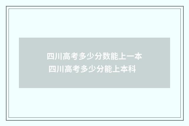 四川高考多少分数能上一本 四川高考多少分能上本科