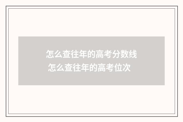 怎么查往年的高考分数线 怎么查往年的高考位次