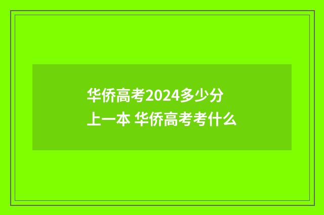 华侨高考2024多少分上一本 华侨高考考什么
