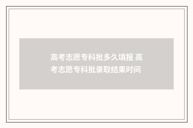 高考志愿专科批多久填报 高考志愿专科批录取结果时间