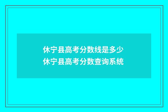 休宁县高考分数线是多少 休宁县高考分数查询系统