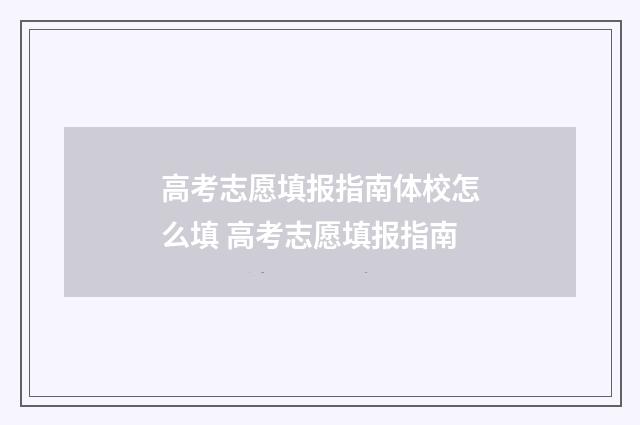 高考志愿填报指南体校怎么填 高考志愿填报指南