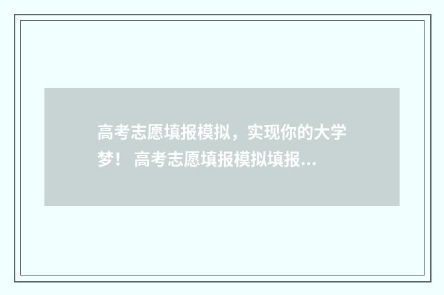 高考志愿填报模拟，实现你的大学梦！ 高考志愿填报模拟填报系统官网入口