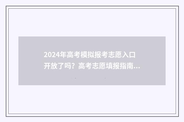 2024年高考模拟报考志愿入口开放了吗？高考志愿填报指南 2024年高考模拟志愿填报怎么填