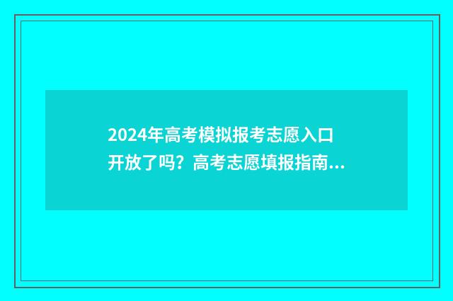 2024年高考模拟报考志愿入口开放了吗？高考志愿填报指南 2024年高考模拟志愿填报怎么填