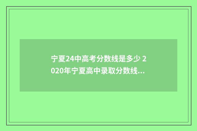 宁夏24中高考分数线是多少 2020年宁夏高中录取分数线是多少