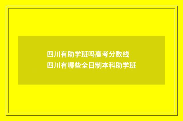 四川有助学班吗高考分数线 四川有哪些全日制本科助学班