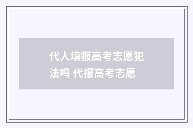 代人填报高考志愿犯法吗 代报高考志愿