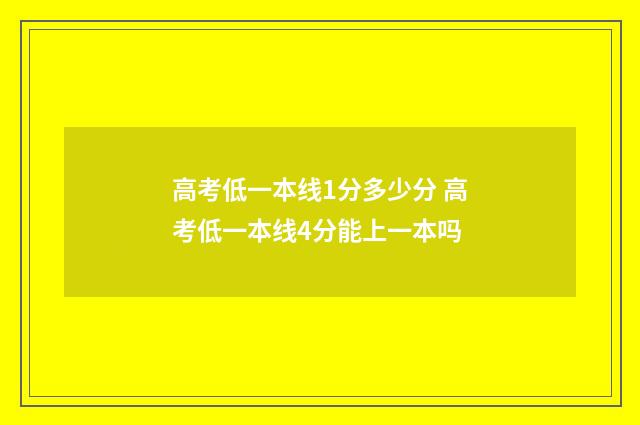 高考低一本线1分多少分 高考低一本线4分能上一本吗