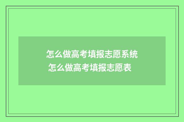 怎么做高考填报志愿系统 怎么做高考填报志愿表