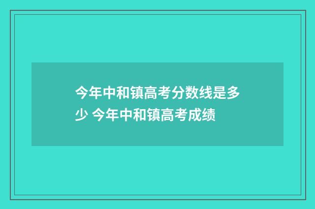 今年中和镇高考分数线是多少 今年中和镇高考成绩