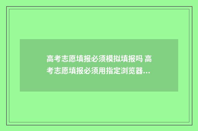 高考志愿填报必须模拟填报吗 高考志愿填报必须用指定浏览器吗