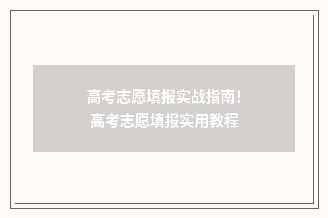 高考志愿填报实战指南！ 高考志愿填报实用教程