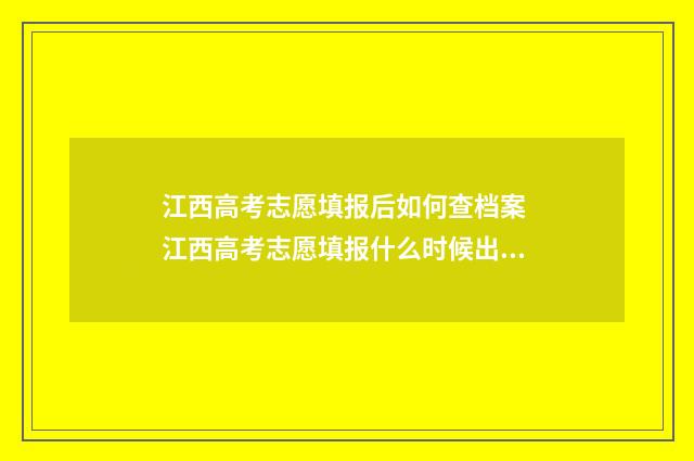 江西高考志愿填报后如何查档案 江西高考志愿填报什么时候出结果