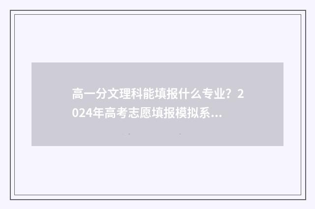 高一分文理科能填报什么专业？2024年高考志愿填报模拟系统 高一分文理科吗2020
