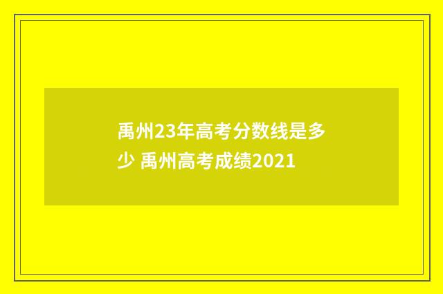 禹州23年高考分数线是多少 禹州高考成绩2021