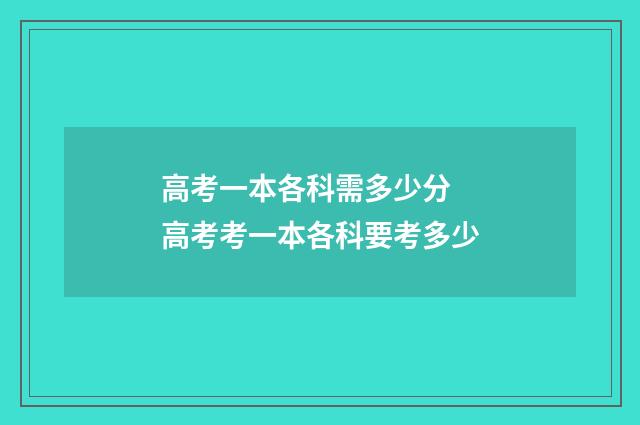 高考一本各科需多少分 高考考一本各科要考多少