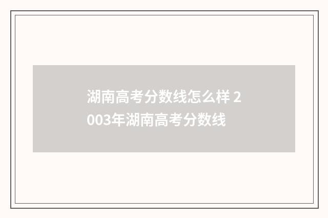 湖南高考分数线怎么样 2003年湖南高考分数线