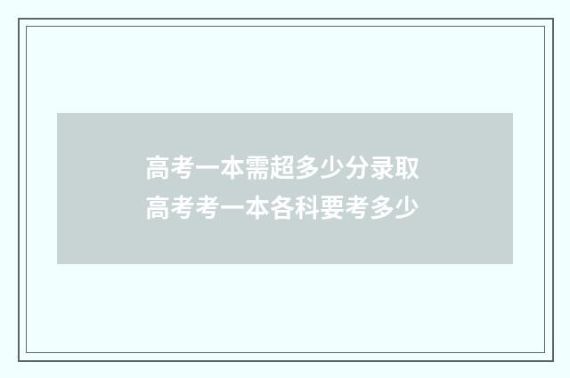高考一本需超多少分录取 高考考一本各科要考多少