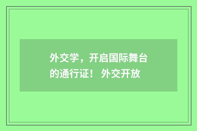 外交学,开启国际舞台的通行证! 外交开放