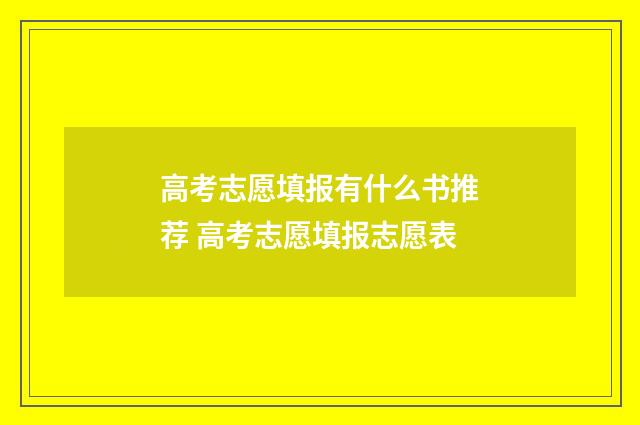 高考志愿填报有什么书推荐 高考志愿填报志愿表