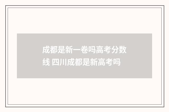 成都是新一卷吗高考分数线 四川成都是新高考吗