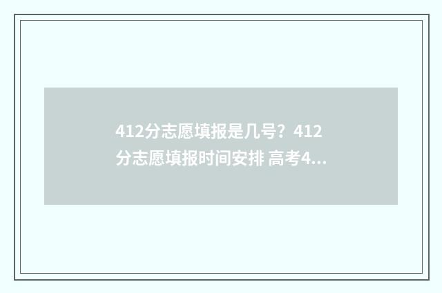 412分志愿填报是几号？412分志愿填报时间安排 高考412分可以上的大学