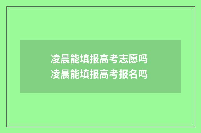 凌晨能填报高考志愿吗 凌晨能填报高考报名吗