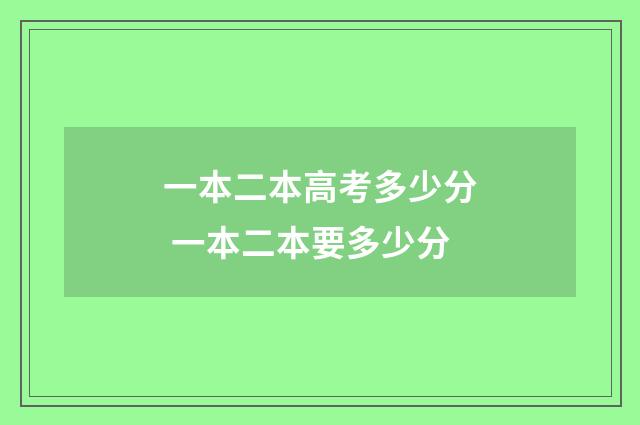 一本二本高考多少分 一本二本要多少分