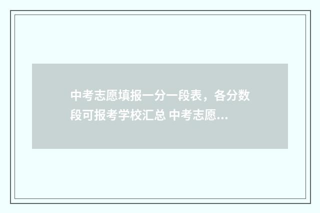 中考志愿填报一分一段表，各分数段可报考学校汇总 中考志愿填报一共可以填几个学校