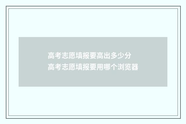 高考志愿填报要高出多少分 高考志愿填报要用哪个浏览器