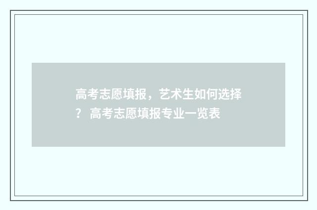 高考志愿填报，艺术生如何选择？ 高考志愿填报专业一览表