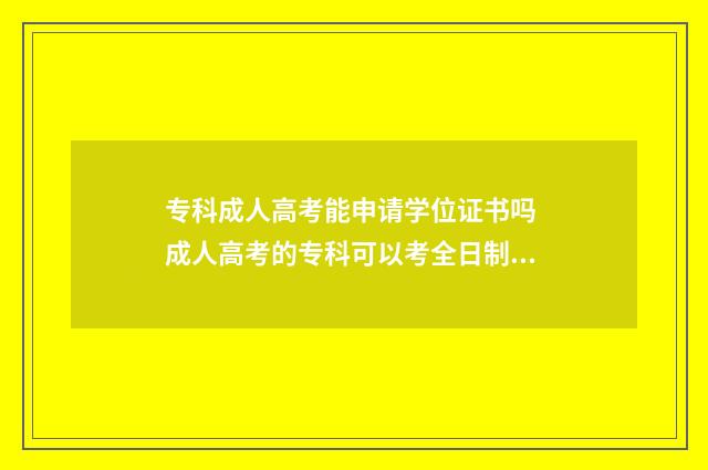 专科成人高考能申请学位证书吗 成人高考的专科可以考全日制本科吗