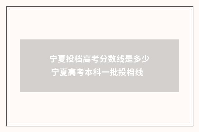 宁夏投档高考分数线是多少 宁夏高考本科一批投档线