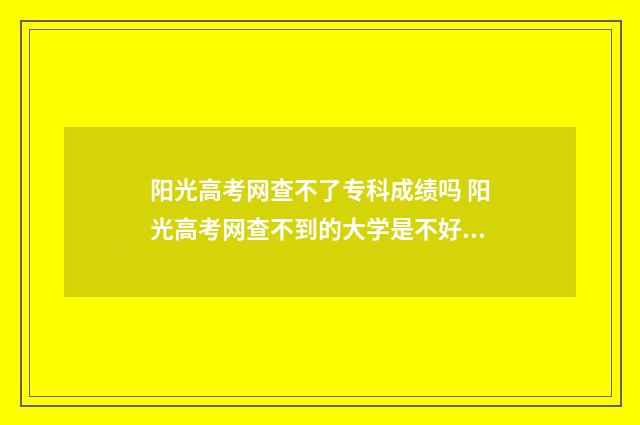 阳光高考网查不了专科成绩吗 阳光高考网查不到的大学是不好吗