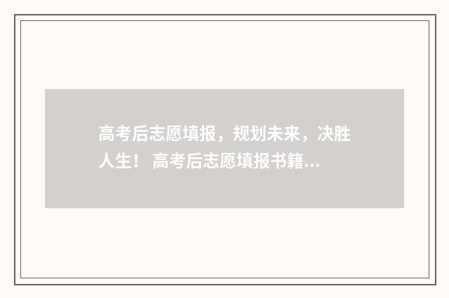 高考后志愿填报，规划未来，决胜人生！ 高考后志愿填报书籍有哪些