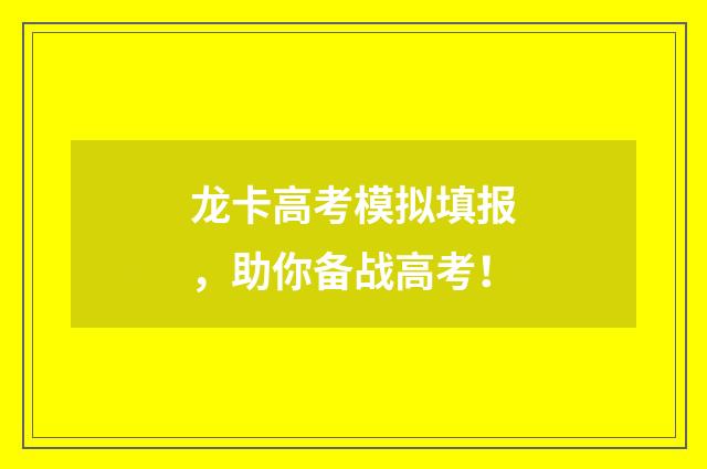 龙卡高考模拟填报，助你备战高考！