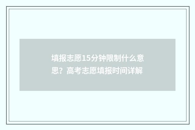 填报志愿15分钟限制什么意思？高考志愿填报时间详解