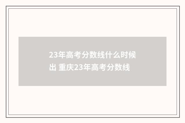 23年高考分数线什么时候出 重庆23年高考分数线