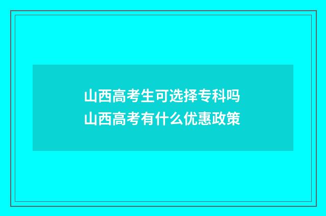 山西高考生可选择专科吗 山西高考有什么优惠政策