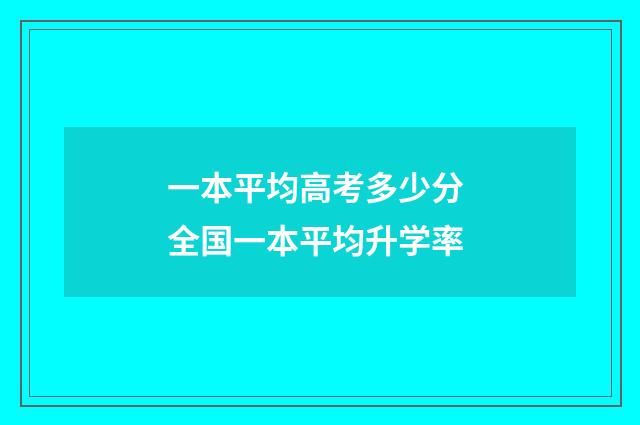 一本平均高考多少分 全国一本平均升学率